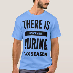 Er is geen huilen tijdens het belastingseizoen t-shirt