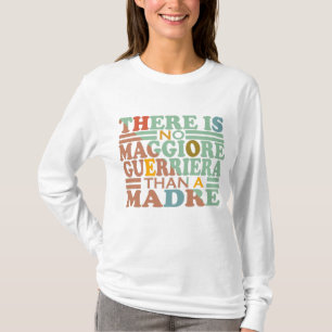ER IS GEEN MAGGIORE GUERRIERA DAN EEN MADRE. T-SHIRT