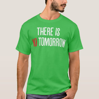 Er Is Geen Morgen - Motiverend En Positief C T-shirt