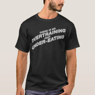 Er is geen overtraining alleen maar ondervoeding t-shirt