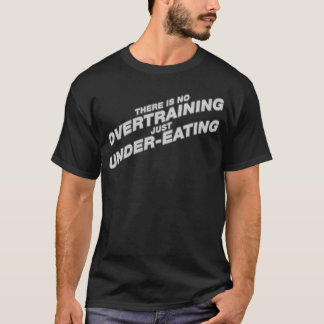 Er is geen overtraining alleen maar ondervoeding t-shirt
