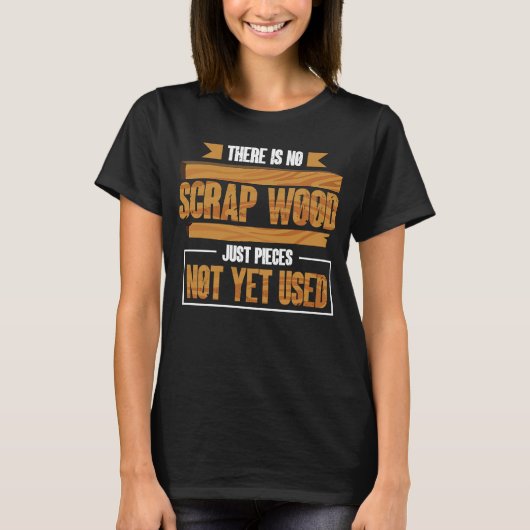 Er is geen schroot hout dat nog niet gebruikt word t-shirt (Voorkant)