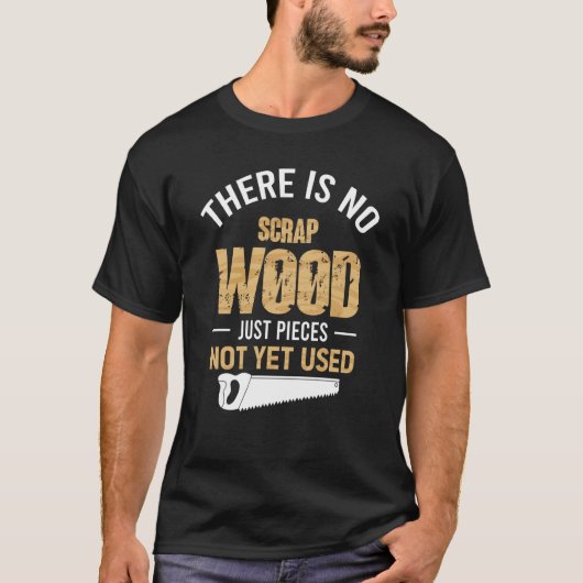Er is geen schroot hout dat nog niet gebruikt word t-shirt (Voorkant)