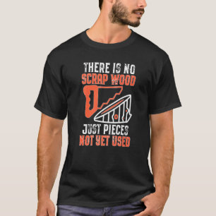 Er is geen schroot hout dat nog niet is gebruikt t-shirt