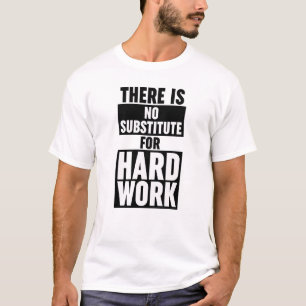 Er is geen substituut voor hard werk t-shirt