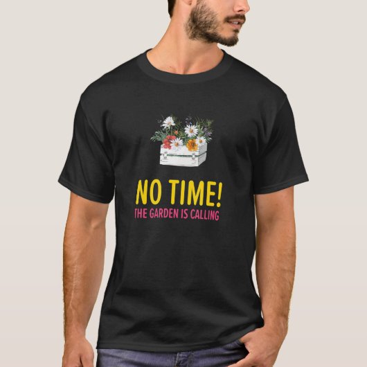 Er is geen tijd dat de tuin de tuinvloer aanroept t-shirt (Voorkant)