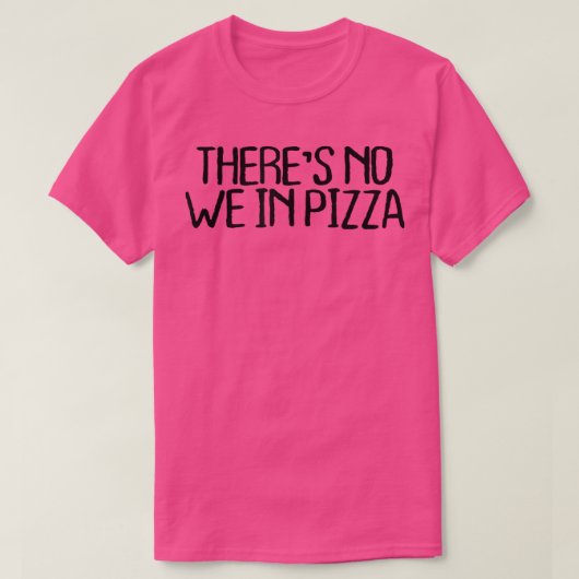 Er is geen 'we' in Pizza Funny Sarcastic Novelty Q T-shirt (Design voorkant)