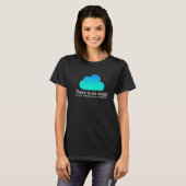 Er is geen wolk. Het is gewoon iemand anders' comp T-shirt (Voorkant volledig)
