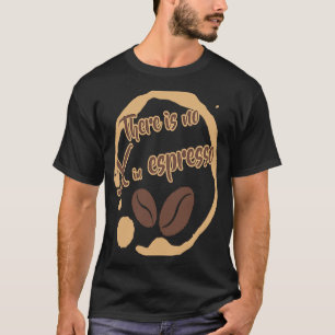 Er is geen X in espresso koffie rijk donker geroos T-shirt