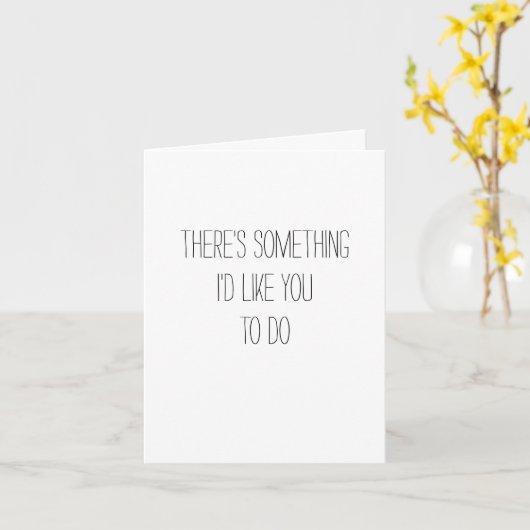 Er is iets dat ik graag wil dat je doet - Grappig Kaart (Gele Bloem)