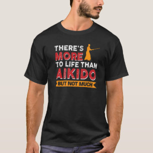 Er is meer in het leven dan Aikido, maar niet veel T-shirt