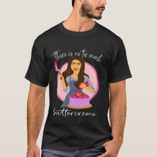 er is niet te veel botercrème taart artiest liefde t-shirt