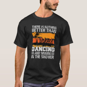 Er is niets beters dan dansen en zingen t-shirt