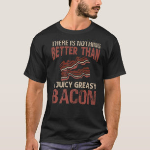 Er is niets beters dan een Juiy Greasy Bacon. T-shirt