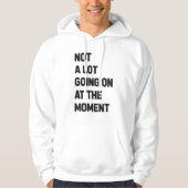 Er is op dit moment niet veel aan de hand hoodie (Voorkant)