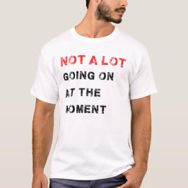er is op dit moment niet veel aan de hand t-shirt