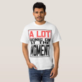 Er is op dit moment veel aan de hand t-shirt (Voorkant volledig)