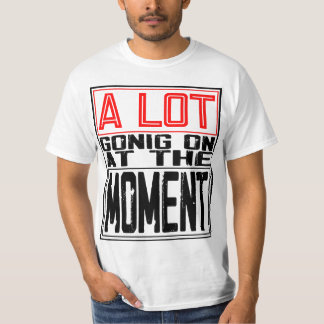 Er is op dit moment veel aan de hand t-shirt