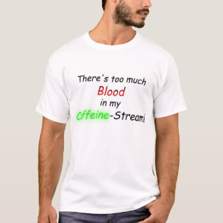 Er is te veel bloed in mijn Caffeine-Stream! T-shirt