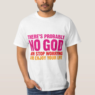 Er is waarschijnlijk geen god, nu hou je je zorgen t-shirt