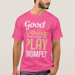 Er komen goede dingen naar degenen die trompet spe t-shirt
