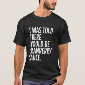 Er werd gezegd dat er cranberrysaus grappig zou zi t-shirt (Voorkant)