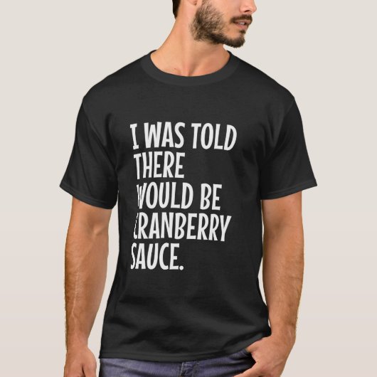 Er werd gezegd dat er cranberrysaus grappig zou zi t-shirt (Voorkant)