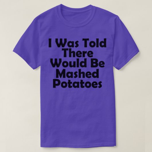 Er werd me verteld dat er aardappelpuree grappig z t-shirt (Design voorkant)
