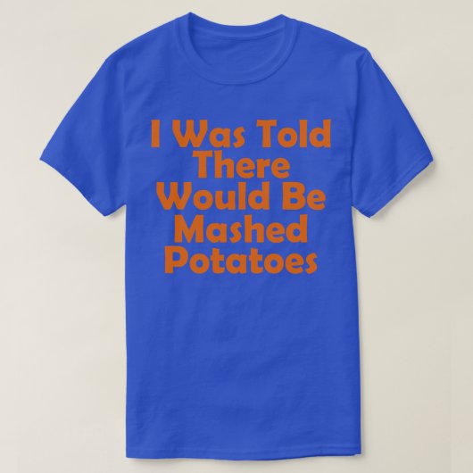 Er werd me verteld dat er aardappelpuree grappig z t-shirt (Design voorkant)