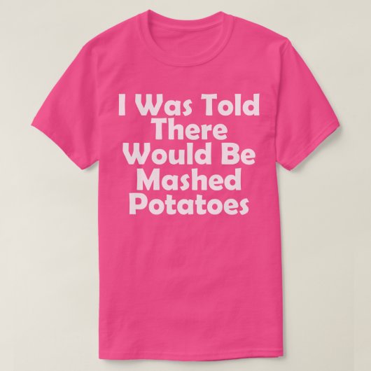 Er werd me verteld dat er aardappelpuree grappig z t-shirt (Design voorkant)