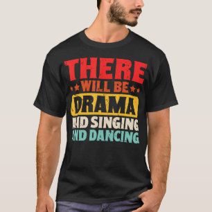 Er zal drama zijn en zingen en dansen t-shirt