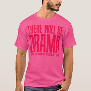 Er zal Drama zijn, zingen, dansen, grappige theate T-shirt