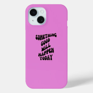 Er zal vandaag iets goeds gebeuren, Inspirerend iPhone 15 Case