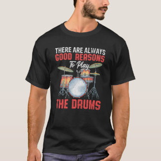 Er zijn altijd goede redenen om drums te spelen t-shirt
