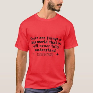 Er zijn dingen in deze wereld die we nooit  t-shirt