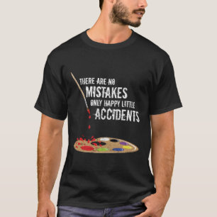 Er zijn geen fouten, alleen gelukkige ongelukken t-shirt