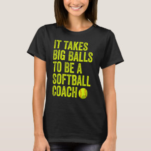 Er zijn grote ballen nodig om een softbalcoach te t-shirt