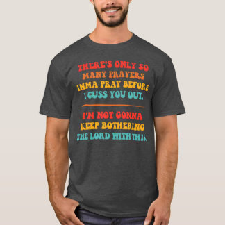 Er zijn slechts zoveel gebeden die ik zal bidden v t-shirt