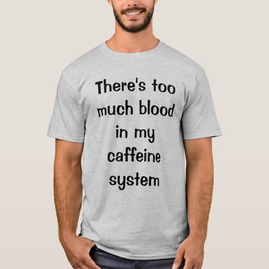 Er zit te veel bloed in mijn cafeïne systeem t-shirt (Voorkant)