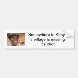 ergens in kenya ontbreekt een dorp , het is idioot bumpersticker