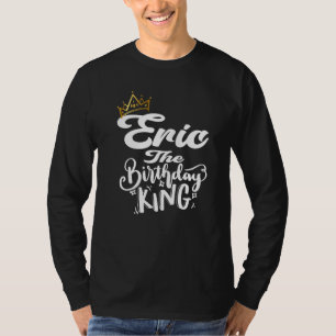 Eric The Birthday King Happy Birthday Mannen Boys T-shirt