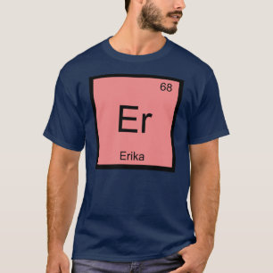 Erika Naam Chemie Element Periodiek Systeem T-shirt