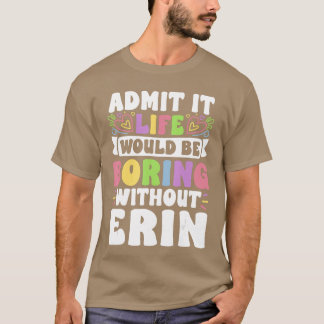 Erin Gepersonaliseerde Naam Grappige Spreuk Voorna T-shirt