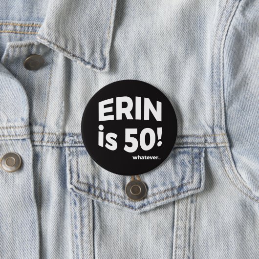 Erin is 50! Wat dan ook... Knoop Ronde Button 7,6 Cm (In situ)