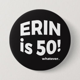 Erin is 50! Wat dan ook... Knoop Ronde Button 7,6 Cm