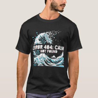 Error 404: Calm Not Found T-shirt