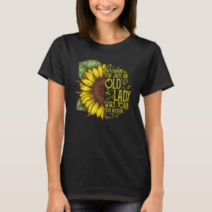 Ervan uitgaande dat ik gewoon een oude dame was je t-shirt