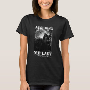 Ervan uitgaande dat ik gewoon een oude dame was je t-shirt