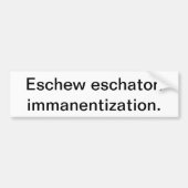 Eschew Eschaton Immanentization Bumpersticker (Voorkant)