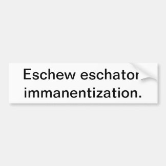 Eschew Eschaton Immanentization Bumpersticker